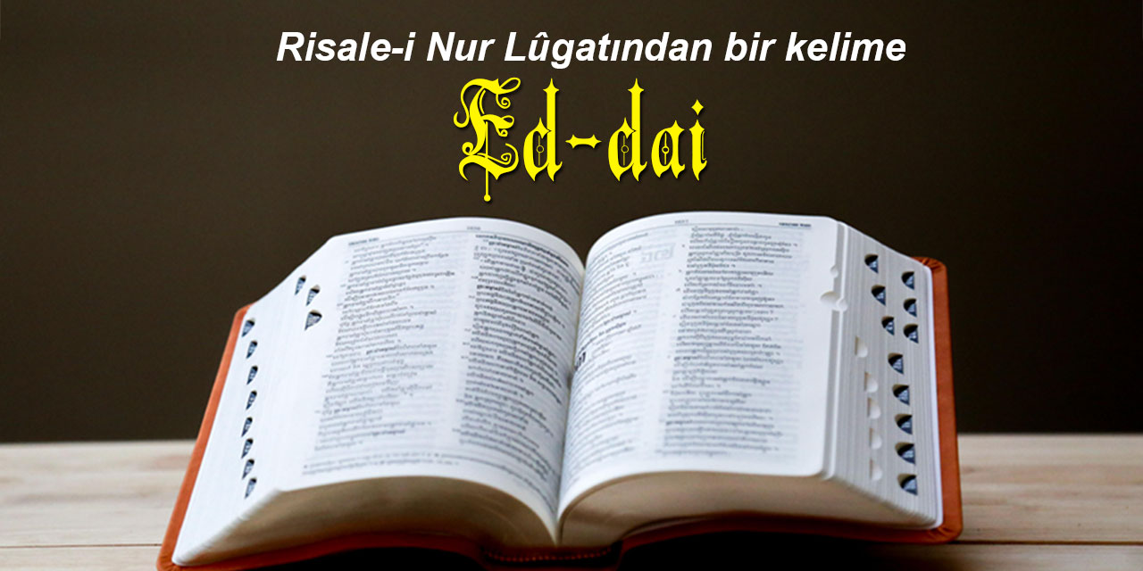 Risale-i Nur Lûgatından bir kelime: Ed-dai ne demek?