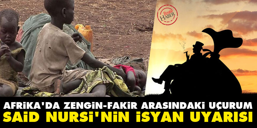 Afrika'da zengin-fakir arasındaki uçurum ve Said Nursi'nin isyan uyarısı