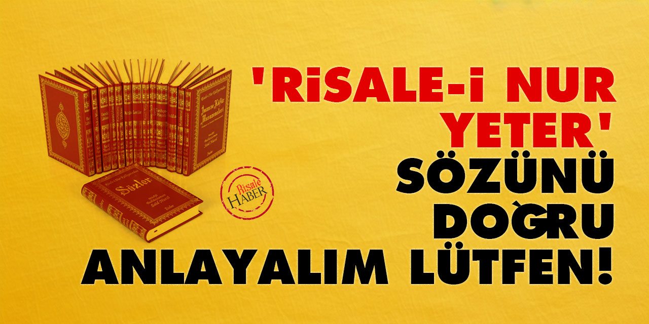 ‘Risale-i Nur yeter’ sözünü doğru anlayalım lütfen!