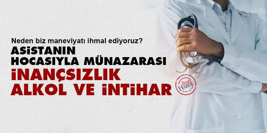 Asistanın hocasıyla münazarası: İnançsızlık, alkol ve intihar